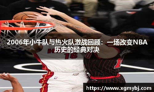 2006年小牛队与热火队激战回顾：一场改变NBA历史的经典对决